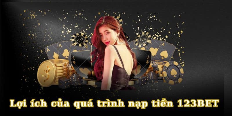 Những lợi ích nếu bạn nạp tiền 123BET