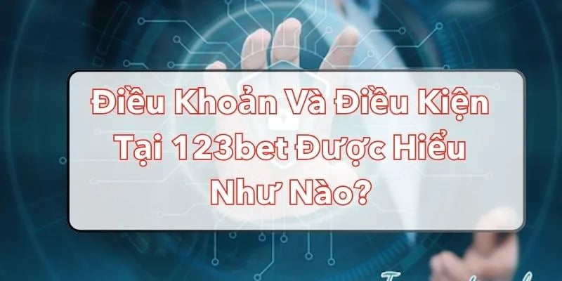 Điều khoản và điều kiện tại hệ thống 123BET